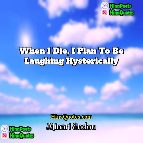 Minari Endou Quotes | When I die, I plan to be