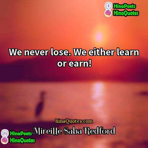 Mireille Saba Redford Quotes | We never lose. We either learn or