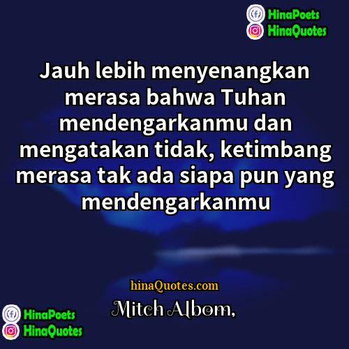 Mitch Albom Quotes | Jauh lebih menyenangkan merasa bahwa Tuhan mendengarkanmu