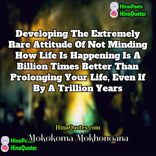 Mokokoma Mokhonoana Quotes | Developing the extremely rare attitude of not