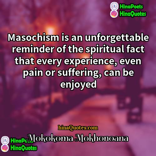 Mokokoma Mokhonoana Quotes | Masochism is an unforgettable reminder of the