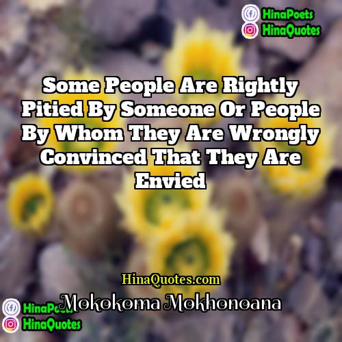 Mokokoma Mokhonoana Quotes | Some people are rightly pitied by someone