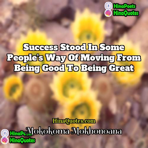 Mokokoma Mokhonoana Quotes | Success stood in some people’s way of