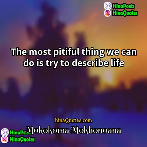 Mokokoma Mokhonoana Quotes | The most pitiful thing we can do