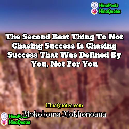Mokokoma Mokhonoana Quotes | The second best thing to not chasing