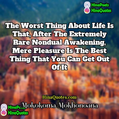 Mokokoma Mokhonoana Quotes | The worst thing about life is that,