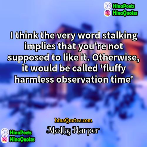 Molly Harper Quotes | I think the very word stalking implies