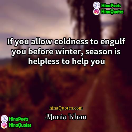Munia Khan Quotes | If you allow coldness to engulf you