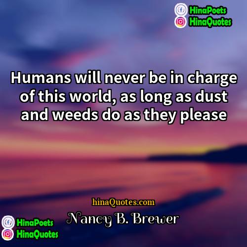 Nancy B Brewer Quotes | Humans will never be in charge of