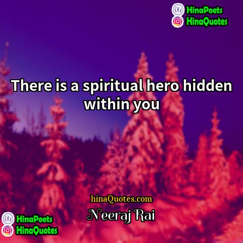 Neeraj Rai Quotes | There is a spiritual hero hidden within