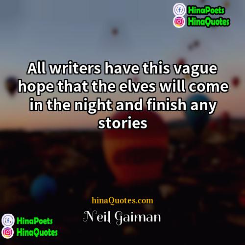 Neil Gaiman Quotes | All writers have this vague hope that