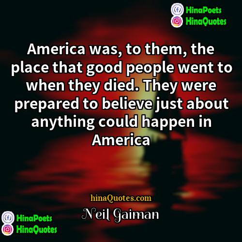 Neil Gaiman Quotes | America was, to them, the place that