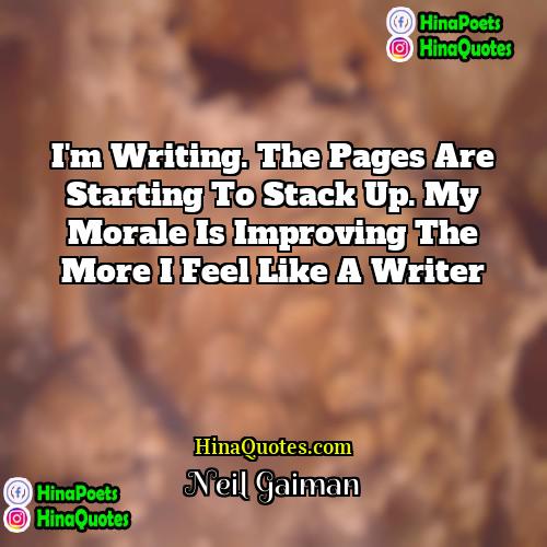 Neil Gaiman Quotes | I'm writing. The pages are starting to