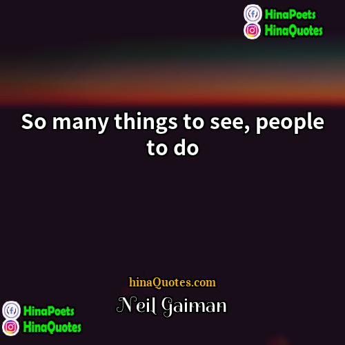 Neil Gaiman Quotes | So many things to see, people to