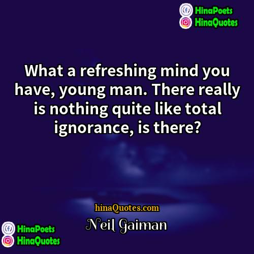 Neil Gaiman Quotes | What a refreshing mind you have, young