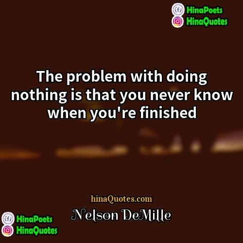 Nelson DeMille Quotes | The problem with doing nothing is that