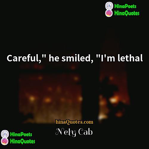 Nely Cab Quotes | Careful," he smiled, "I'm lethal.
  