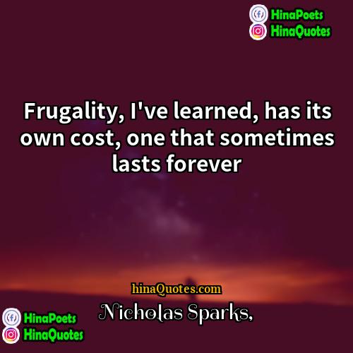 Nicholas Sparks Quotes | Frugality, I've learned, has its own cost,