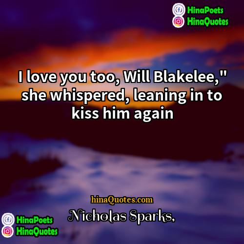 Nicholas Sparks Quotes | I love you too, Will Blakelee," she