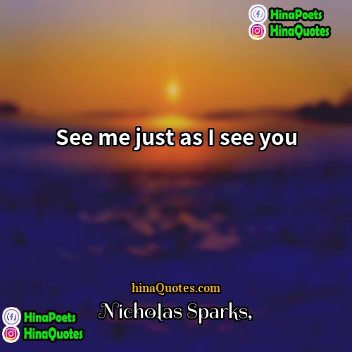 Nicholas Sparks Quotes | See me just as I see you.
