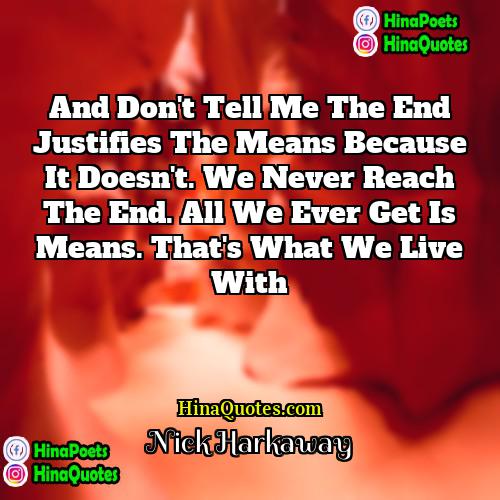 Nick Harkaway Quotes | And don't tell me the end justifies