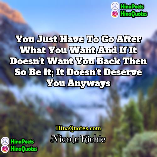 Nicole Richie Quotes | You just have to go after what