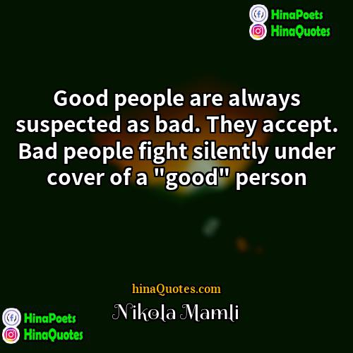 Nikola Mamlić Quotes | Good people are always suspected as bad.