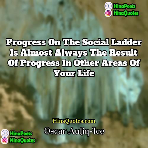Oscar Auliq-Ice Quotes | Progress on the social ladder is almost