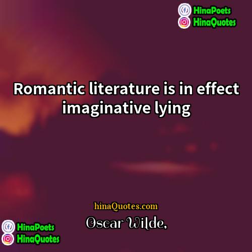 Oscar Wilde Quotes | Romantic literature is in effect imaginative lying.
