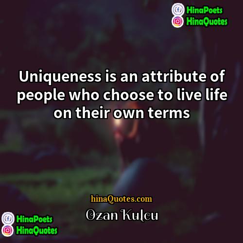 Ozan Kulcu Quotes | Uniqueness is an attribute of people who