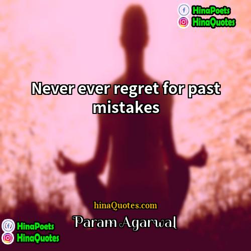 Param Agarwal Quotes | Never ever regret for past mistakes
 