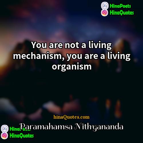 Paramahamsa Nithyananda Quotes | You are not a living mechanism, you