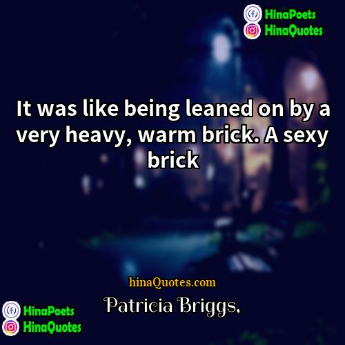 Patricia Briggs Quotes | It was like being leaned on by