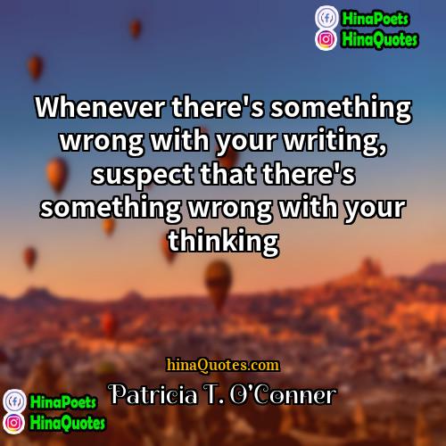 Patricia T OConner Quotes | Whenever there's something wrong with your writing,