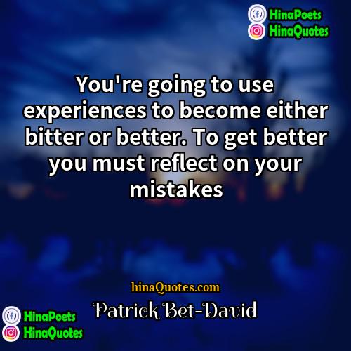 Patrick Bet-David Quotes | You're going to use experiences to become