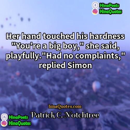 Patrick C Notchtree Quotes | Her hand touched his hardness "You're a