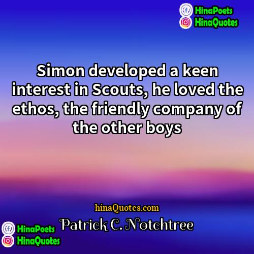 Patrick C Notchtree Quotes | Simon developed a keen interest in Scouts,