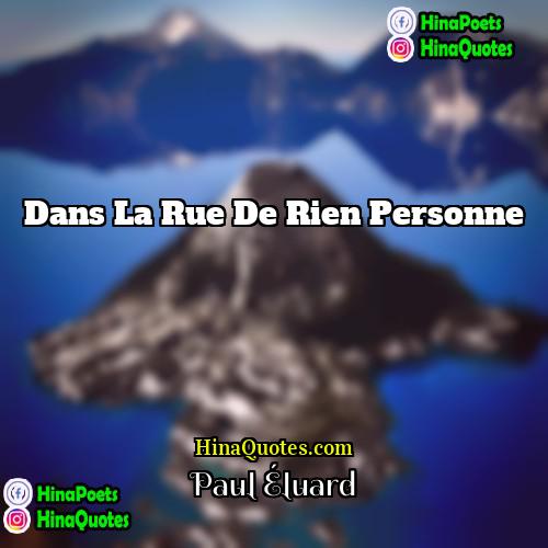 Paul Éluard Quotes | Dans la rue de rien personne
 