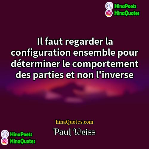 Paul Weiss Quotes | Il faut regarder la configuration ensemble pour