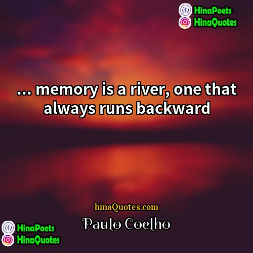 Paulo Coelho Quotes | ... memory is a river, one that