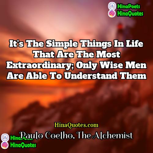 Paulo Coelho The Alchemist Quotes | It’s the simple things in life that