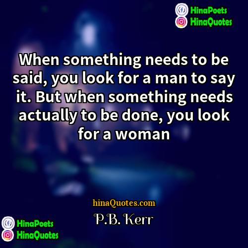 PB Kerr Quotes | When something needs to be said, you