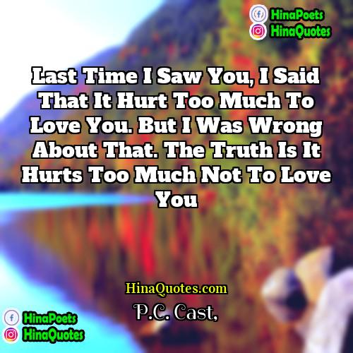 PC Cast Quotes | Last time I saw you, I said