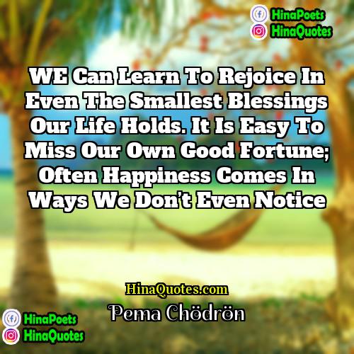 Pema Chödrön Quotes | WE can learn to rejoice in even