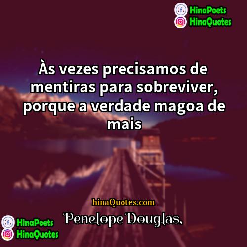 Penelope Douglas Quotes | Às vezes precisamos de mentiras para sobreviver,