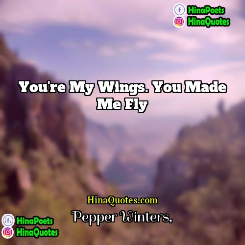 Pepper Winters Quotes | You're my wings. You made me fly.
