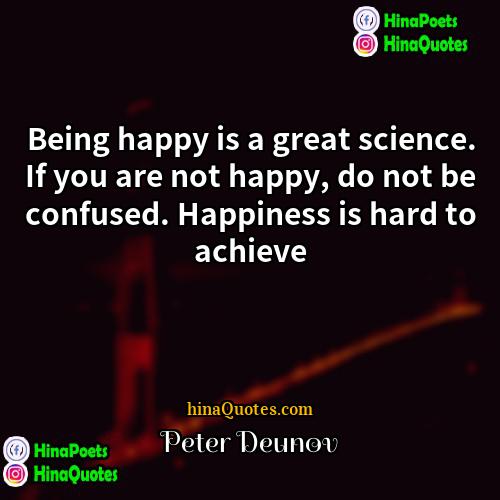 Peter Deunov Quotes | Being happy is a great science. If