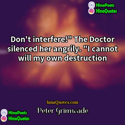 Peter Grimwade Quotes | Don't interfere!" The Doctor silenced her angrily.