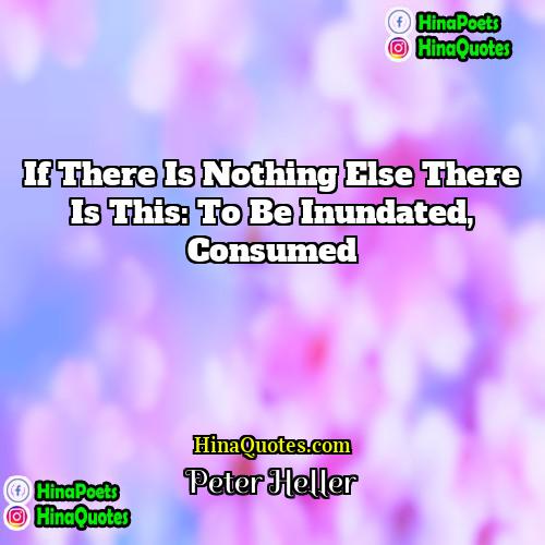 Peter Heller Quotes | If there is nothing else there is