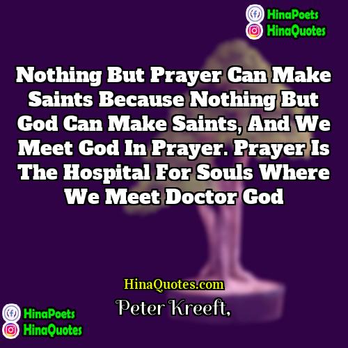 Peter Kreeft Quotes | Nothing but prayer can make saints because